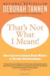 That's Not What I Meant!: How Conversational Style Makes or Breaks Relationships - Deborah Tannen