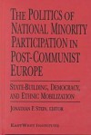 The Politics of National Minority Participation in Post-Communist Europe: State-Building, Democracy, and Ethnic Mobilization - Jonathan Stein, Jonathan P. Stein, EastWest Institute