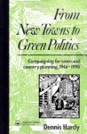 From New Towns to Green Politics: Campaigning for Town and Country Planning 1946-1990 (Planning, History and Environment Series) - Dennis Hardy