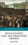 Renaissance and Reformation France: 1500-1648 (Short Oxford History of France) - Mack P. Holt