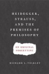 Heidegger, Strauss, and the Premises of Philosophy: On Original Forgetting - Richard Velkley