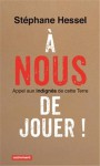 A nous de jouer! Appel aux indignés de cette terre - Stéphane Hessel