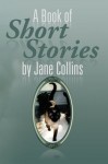 A Book of Short Stories by Jane Collins - Jane Collins