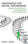 Organizing for Social Partnership: Higher Education in Cross-Sector Collaboration - David S. Siegel