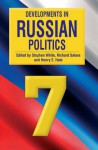 Developments in Russian Politics 7 - Stephen White, Henry E.Hale, Richard Sakwa, Henry E. Hale