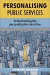 Personalising Public Services: Understanding the Personalisation Narrative - Catherine Needham