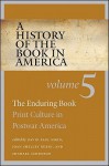 A History of the Book in America: Volume 5: The Enduring Book: Print Culture in Postwar America - David Paul Nord, Joan Shelley Rubin, Michael Schudson, David D. Hall