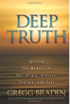 Deep Truth: Igniting the Memory of Our Origin, History, Destiny, and Fate - Gregg Braden