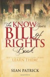 The Know Your Bill of Rights Book: Don't Lose Your Constitutional Rights--Learn Them! - Sean Patrick