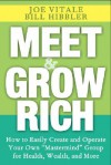 Meet and Grow Rich: How to Easily Create and Operate Your Own "Mastermind" Group for Health, Wealth, and More - Bill Hibbler