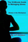 Stress in the Workplace (The 10-Minute Guide to Managing Stress) - Jeff Davidson