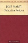 JOSÉ MARTÍ. Selección Poética (Spanish Edition) - José Martí