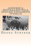 America Revealed to a Honey-Colored World - Deena Stryker