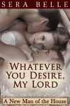 Whatever You Desire, My Lord (MM FF MMF Downton Abbey-style erotica) (A New Man of the House) - Sera Belle