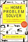 The Home Problem Solver: The Essential Homeowner's Repair and Maintenance Manual - Donald W. Vandervort