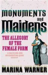 Monuments & Maidens: The Allegory of the Female Form - Marina Warner