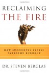 Reclaiming the Fire: How Successful People Overcome Burnout - Steven Berglas