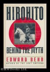 Hirohito: Behind the Myth - Edward Samuel Behr