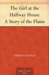 The Girl at the Halfway House A Story of the Plains - Emerson Hough