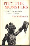 Pity the Monsters: The Political Vision of Robert Lowell - Alan Williamson