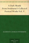 A Dark Month From Swinburne's Collected Poetical Works Vol. V - Algernon Charles Swinburne