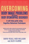 Overcoming Body Image Problems Including Body Dysmorphic Disorder - David Veale, Alex Clarke, Rob Willson