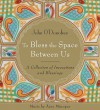 To Bless the Space Between Us: A Collection of Invocations and Blessings - John O'Donohue