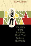 Bossa Nova: The Story of the Brazilian Music That Seduced the World - Ruy Castro, Julian Dibbell