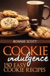 Cookie Indulgence: 150 Easy Cookie Recipes - Bonnie Scott