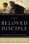 The Beloved Disciple: Following John to the Heart of Jesus - Beth Moore