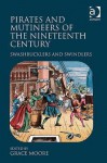 Pirates and Mutineers of the Nineteenth Century: Swashbucklers and Swindlers - Grace Moore