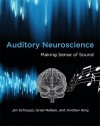 Auditory Neuroscience: Making Sense of Sound - Jan Schnupp, Israel Nelken, Andrew King