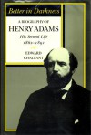 Better in Darkness: A Biography of Henry Adams: His Second Life, 1862-1891 - Edward Chalfant