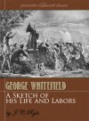 A Sketch of the Life and Labors of George Whitefield - J.C. Ryle