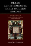 Urban Achievement in Early Modern Europe: Golden Ages in Antwerp, Amsterdam and London - Hugh Kennedy