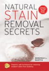 Natural Stain Removal Secrets: Powerful, Safe Techniques for Removing Stubborn Stains from Anything - Deborah L. Martin