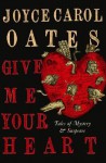 Give Me Your Heart. Joyce Carol Oates - Joyce Carol Oates