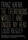 Franz Kafka: The Tremendous World Inside My Head - Louis Begley