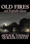 Old Fires and Profitable Ghosts - Arthur Quiller-Couch, Q.