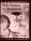 Only Human by Definition - Jay Passer