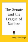 The Senate and the League of Nations - Henry Cabot Lodge