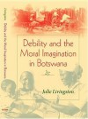 Debility and the Moral Imagination in Botswana - Julie Livingston