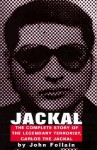 Jackal: Finally, the Complete Story of the Legendary Terrorist, Carlos the Jackal - John Follain