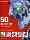 50 robotów Rysuj i maluj - Keith Thomson