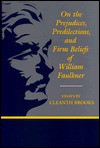 On the Prejudices, Predilections, and Firm Beliefs of William Faulkner: Essays - Cleanth Brooks