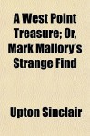 A West Point Treasure; Or, Mark Mallory's Strange Find - Upton Sinclair