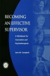 Becoming an Effective Supervisor: A Workbook for Counselors and Psychotherapists - Jane Campbell