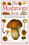 The Mushroom Book How to Identify, Gather and Cook Wild Mushrooms and Other Fungi - Thomas Laessoe