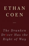 The Drunken Driver Has the Right of Way: Poems - Ethan Coen