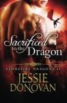 Sacrificed to the Dragon (Stonefire Dragons) (Volume 1) - Jessie Donovan